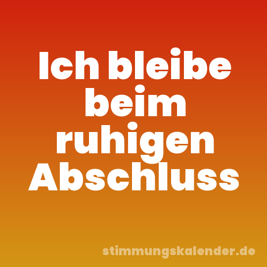Ich bleibe beim ruhigen Abschluss