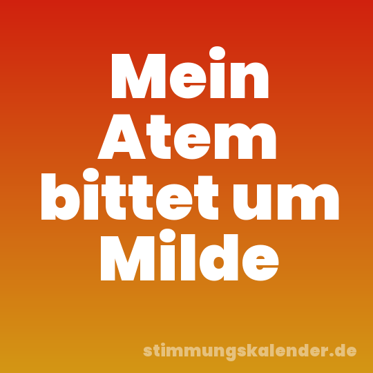 Mein Atem bittet um Milde