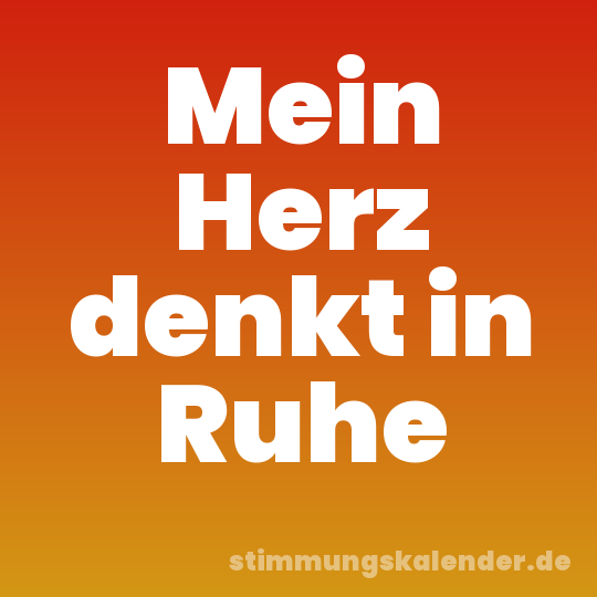 Mein Herz denkt in Ruhe