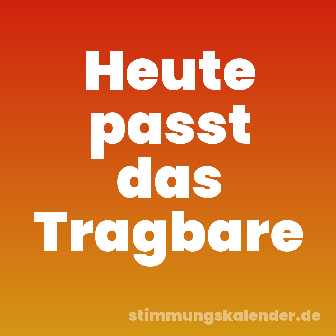 Heute passt das Tragbare
