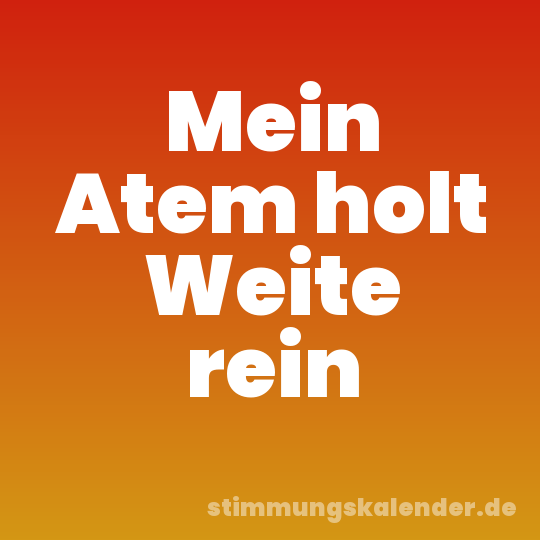 Mein Atem holt Weite rein