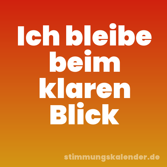 Ich bleibe beim klaren Blick