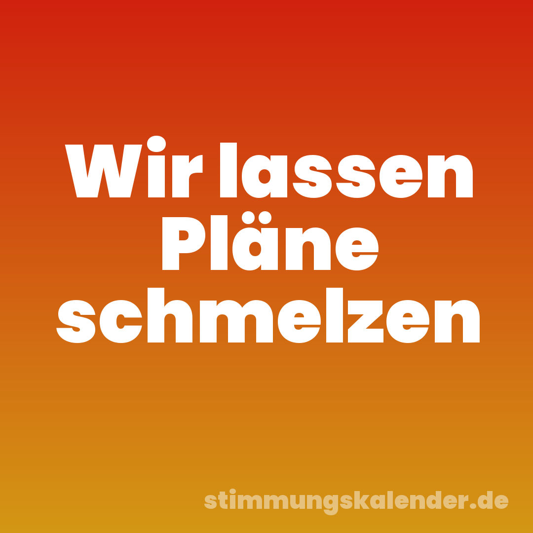 Wir lassen Pläne schmelzen