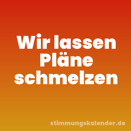 Wir lassen Pläne schmelzen