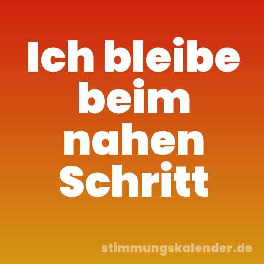 Ich bleibe beim nahen Schritt