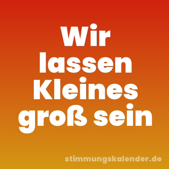 Wir lassen Kleines groß sein