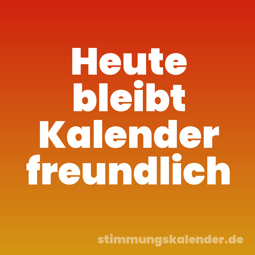 Heute bleibt Kalender freundlich