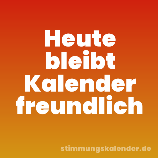 Heute bleibt Kalender freundlich