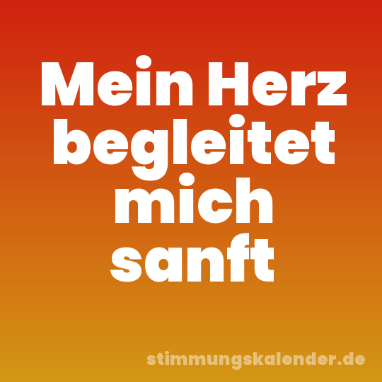 Mein Herz begleitet mich sanft