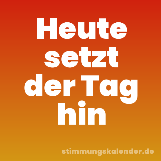 Heute setzt der Tag hin