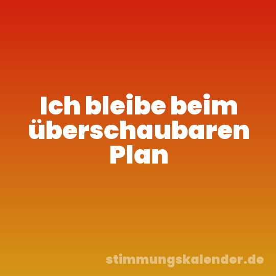 Ich bleibe beim überschaubaren Plan