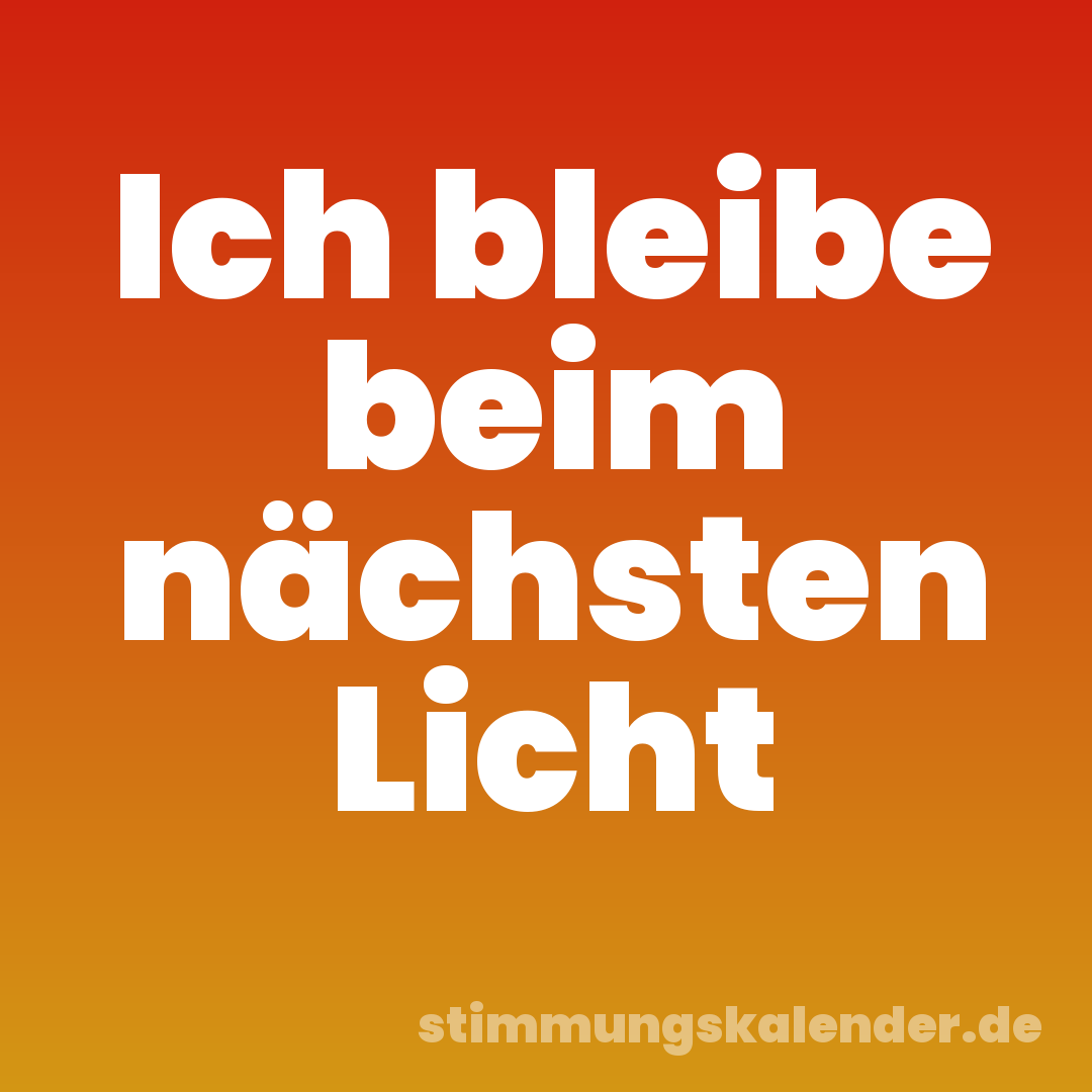 Ich bleibe beim nächsten Licht