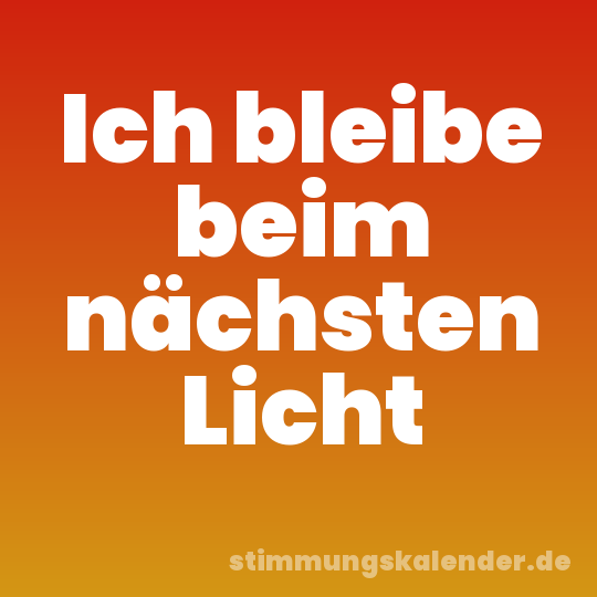 Ich bleibe beim nächsten Licht