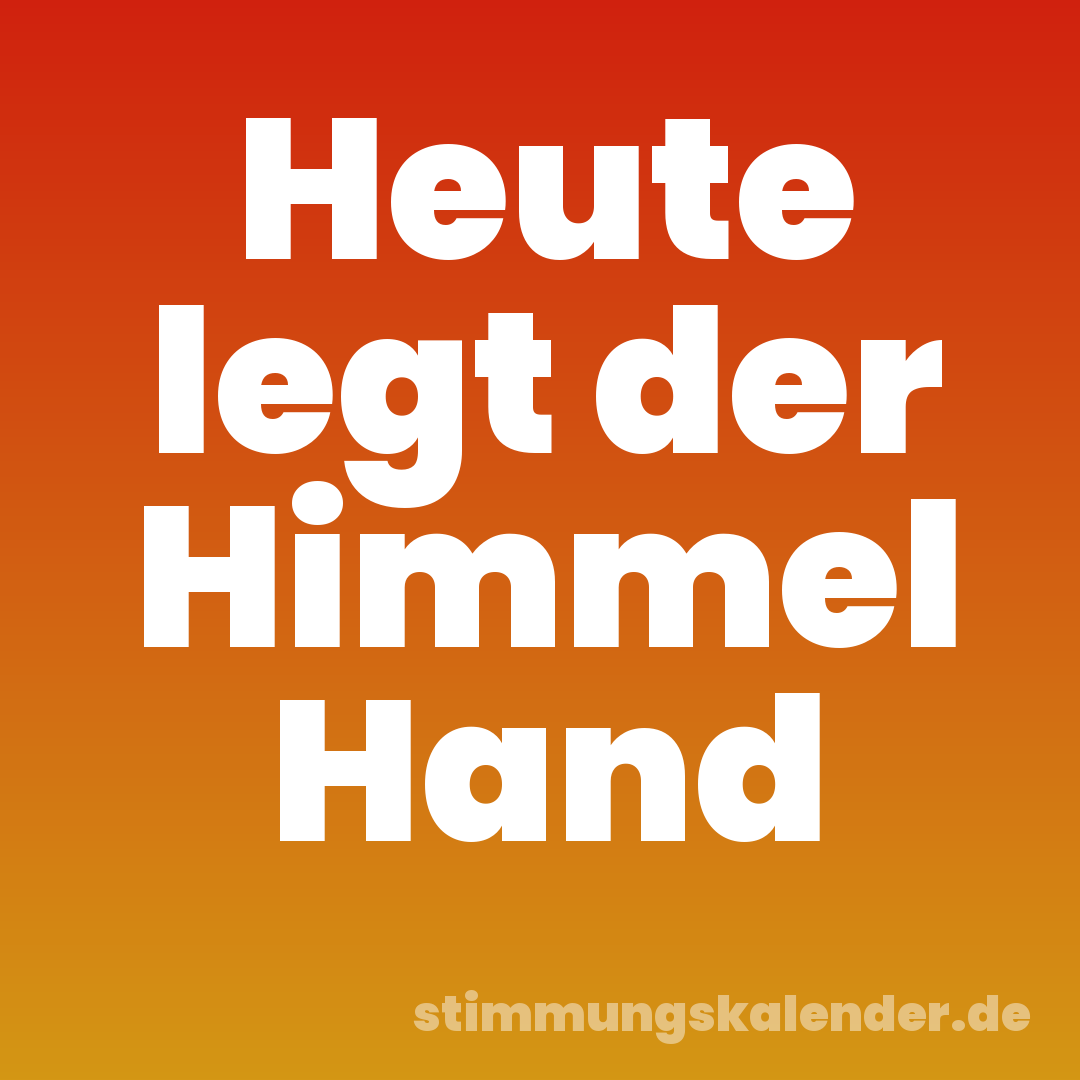 Heute legt der Himmel Hand