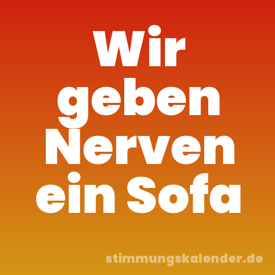 Wir geben Nerven ein Sofa