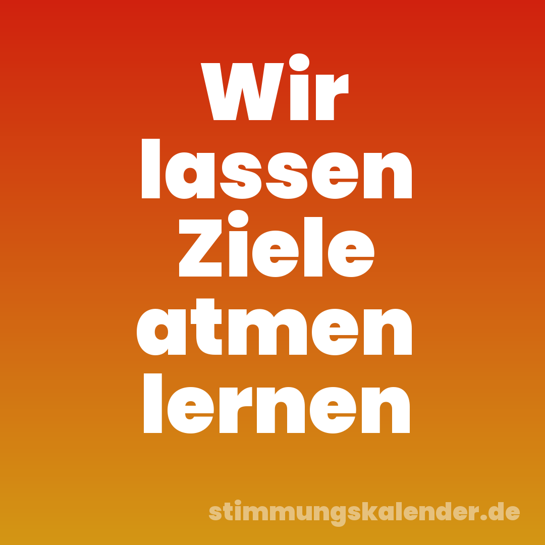 Wir lassen Ziele atmen lernen