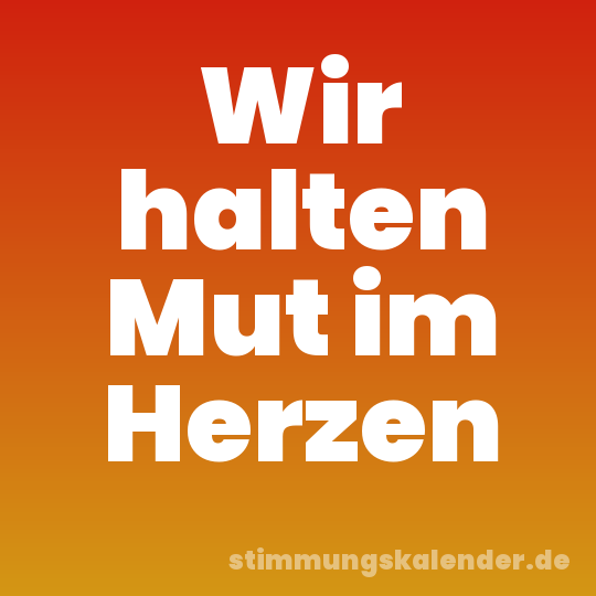 Wir halten Mut im Herzen