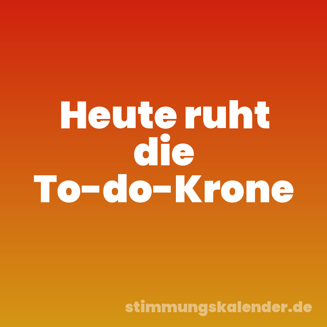 Heute ruht die To-do-Krone