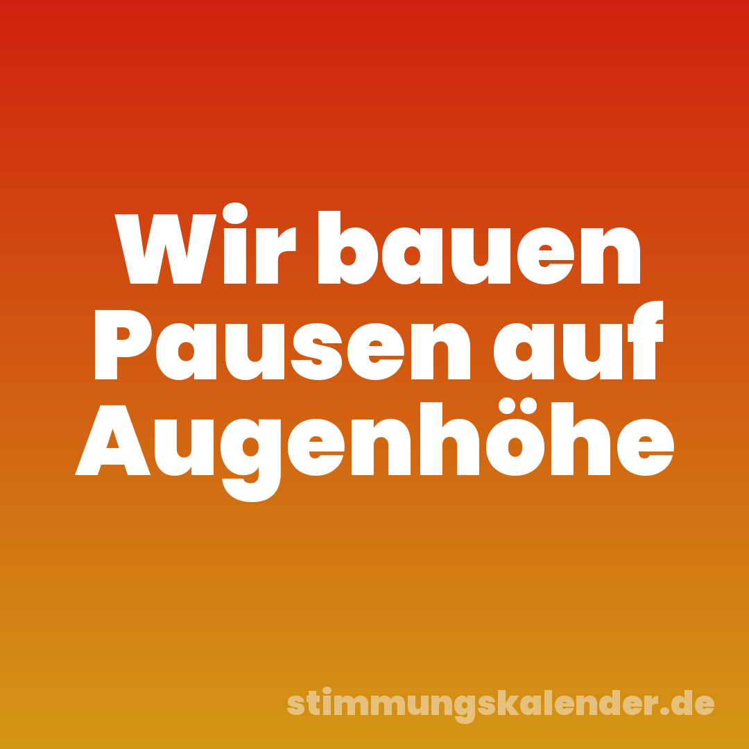 Wir bauen Pausen auf Augenhöhe