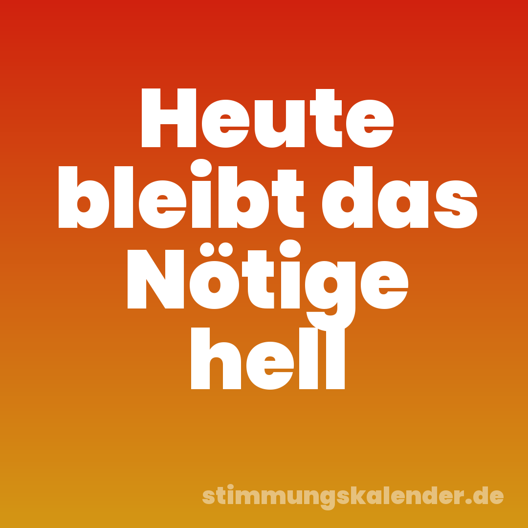 Heute bleibt das Nötige hell