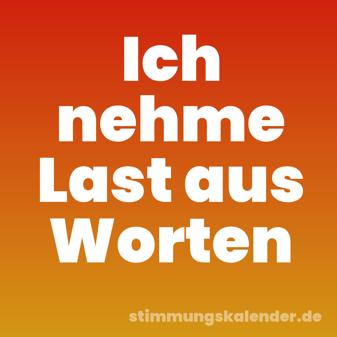 Ich nehme Last aus Worten