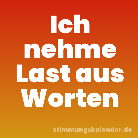 Ich nehme Last aus Worten