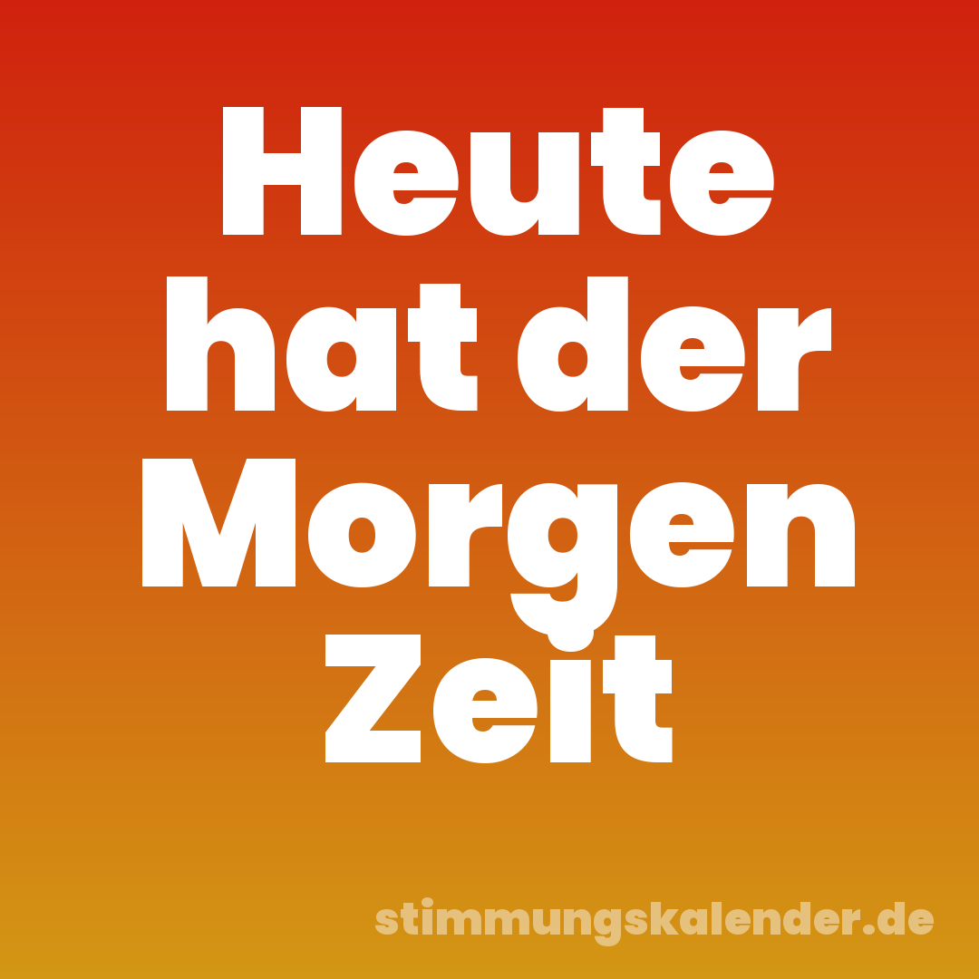Heute hat der Morgen Zeit