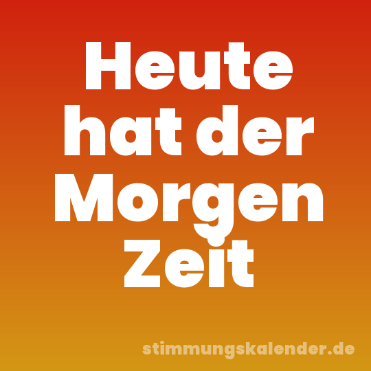 Heute hat der Morgen Zeit