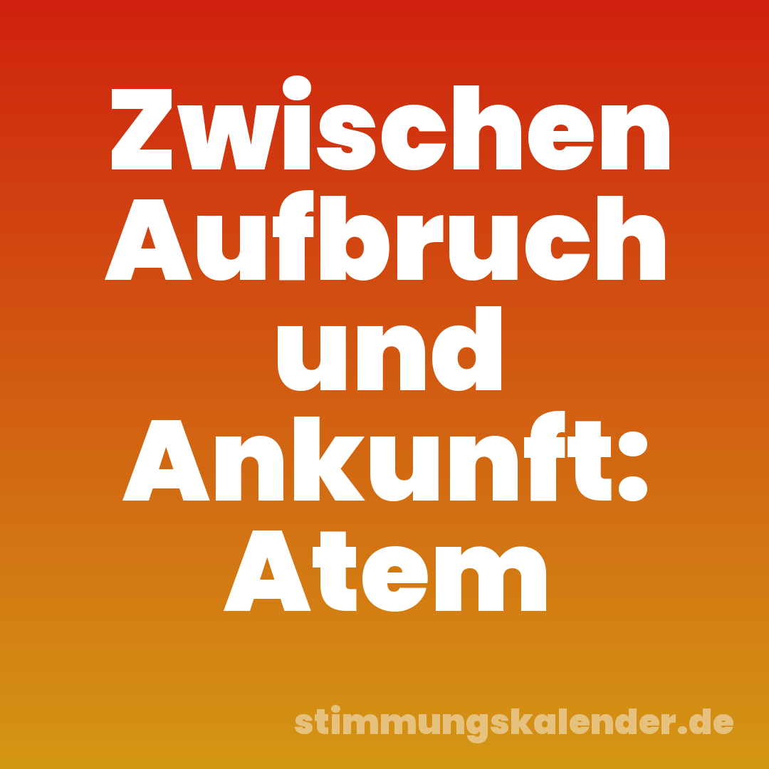 Zwischen Aufbruch und Ankunft: Atem