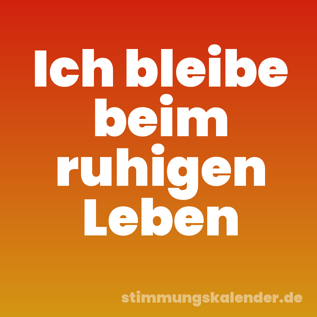 Ich bleibe beim ruhigen Leben