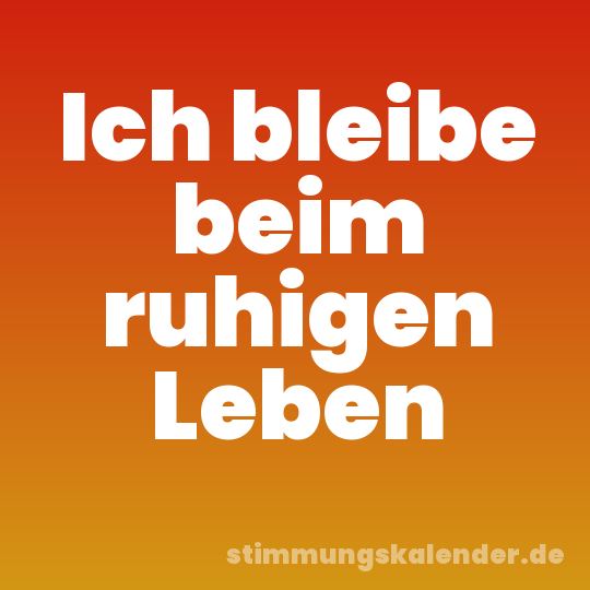 Ich bleibe beim ruhigen Leben