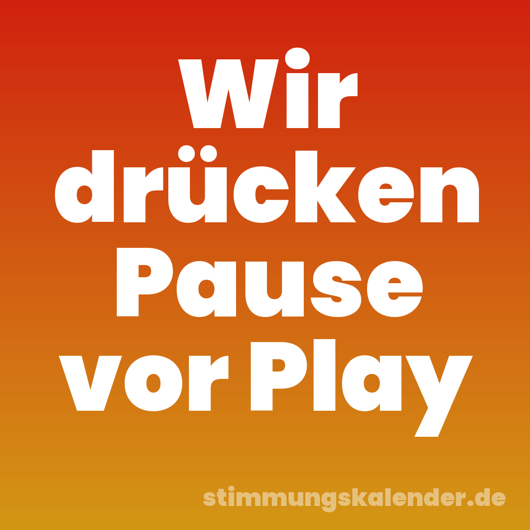 Wir drücken Pause vor Play