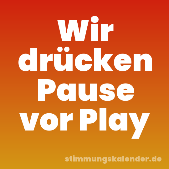 Wir drücken Pause vor Play