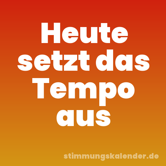 Heute setzt das Tempo aus