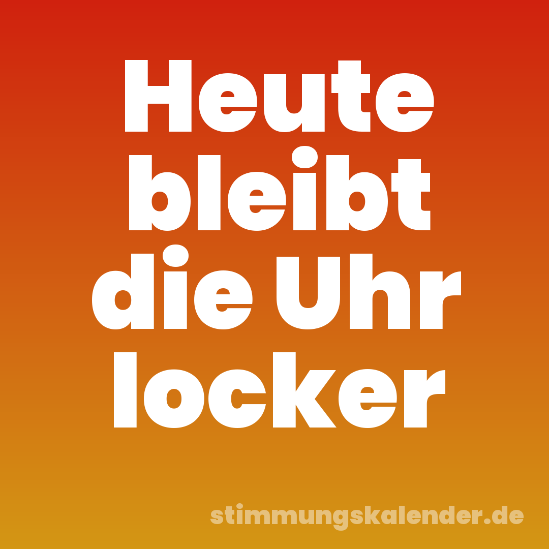 Heute bleibt die Uhr locker