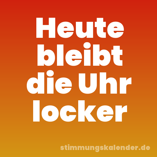 Heute bleibt die Uhr locker