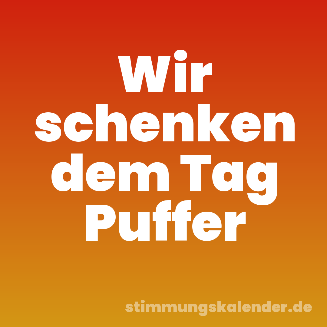 Wir schenken dem Tag Puffer