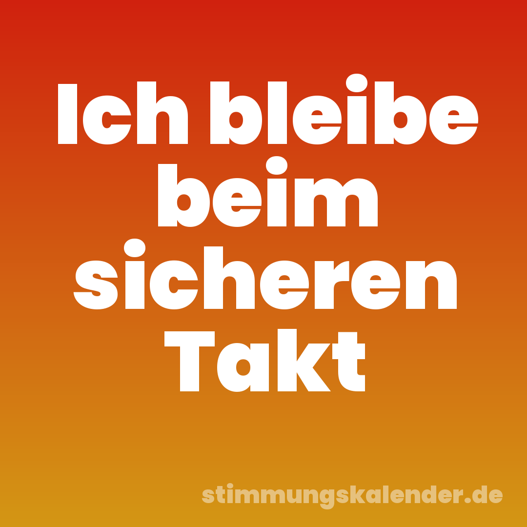Ich bleibe beim sicheren Takt