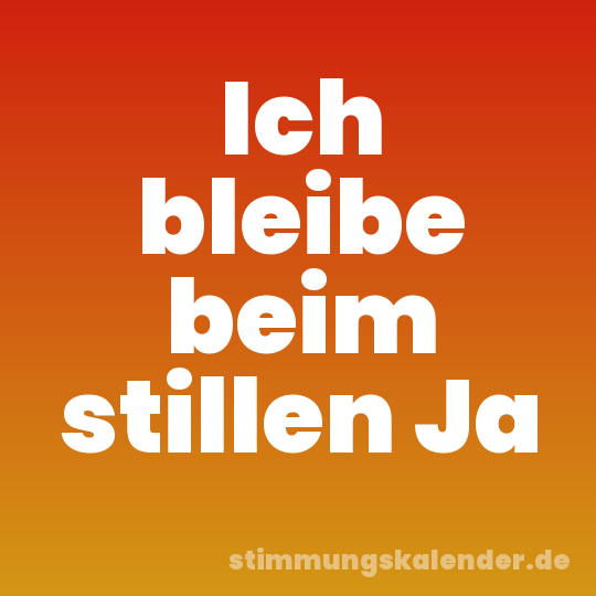 Ich bleibe beim stillen Ja
