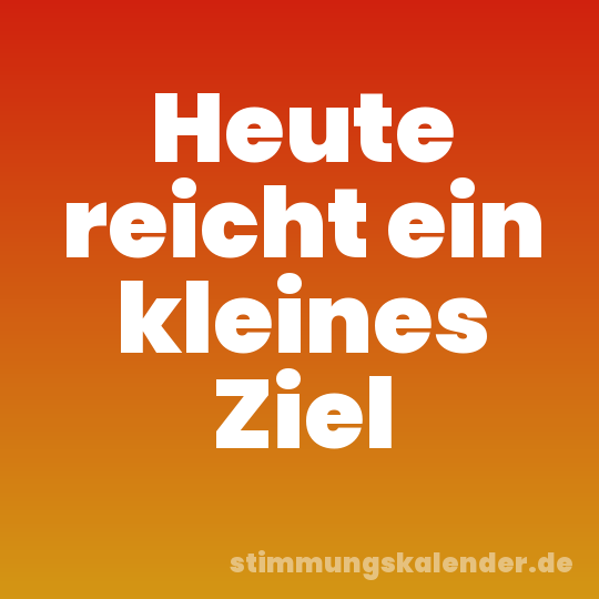 Heute reicht ein kleines Ziel