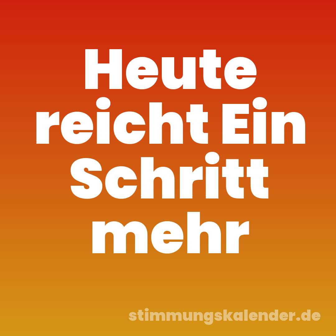 Heute reicht Ein Schritt mehr