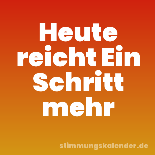 Heute reicht Ein Schritt mehr