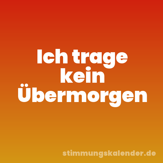 Ich trage kein Übermorgen