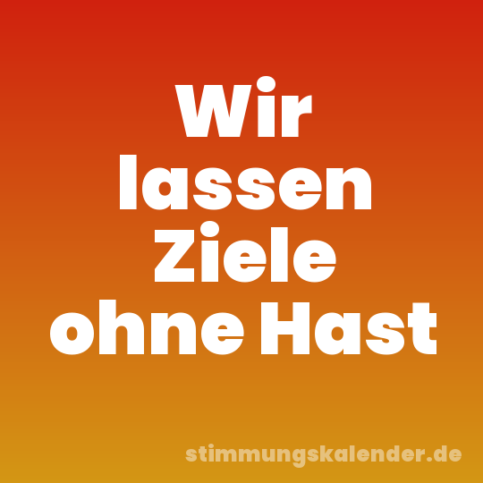 Wir lassen Ziele ohne Hast