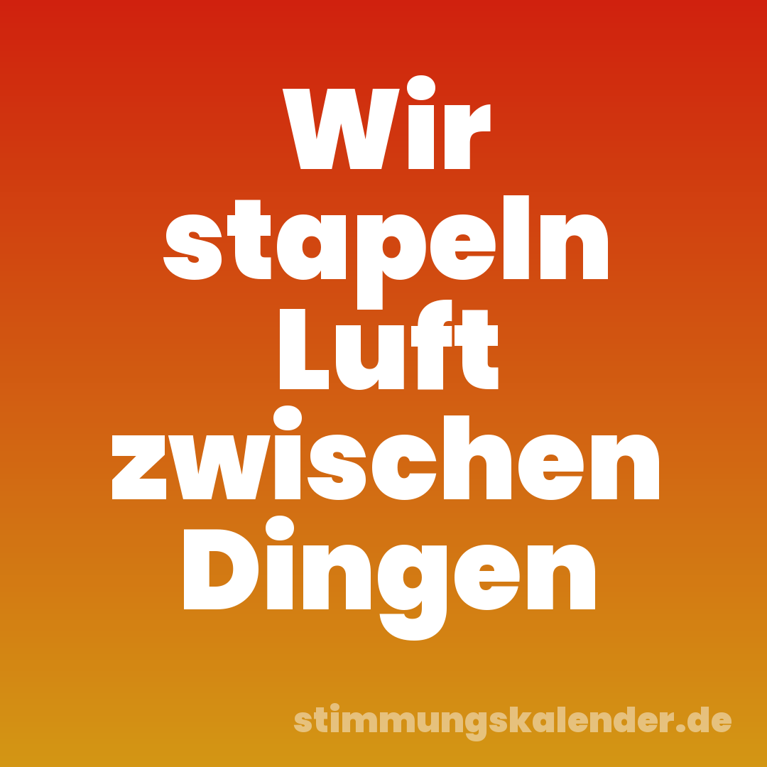 Wir stapeln Luft zwischen Dingen