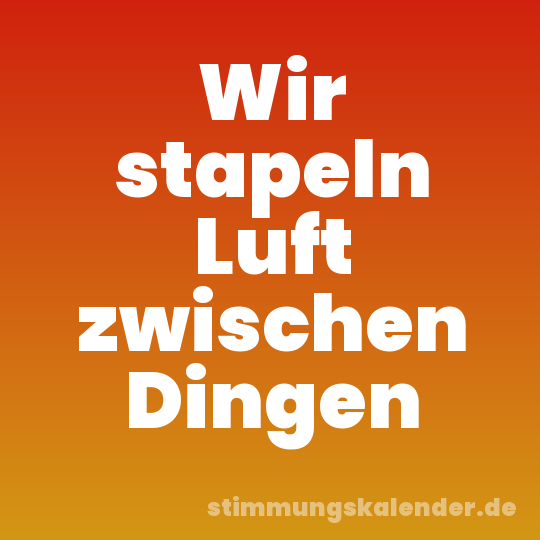 Wir stapeln Luft zwischen Dingen