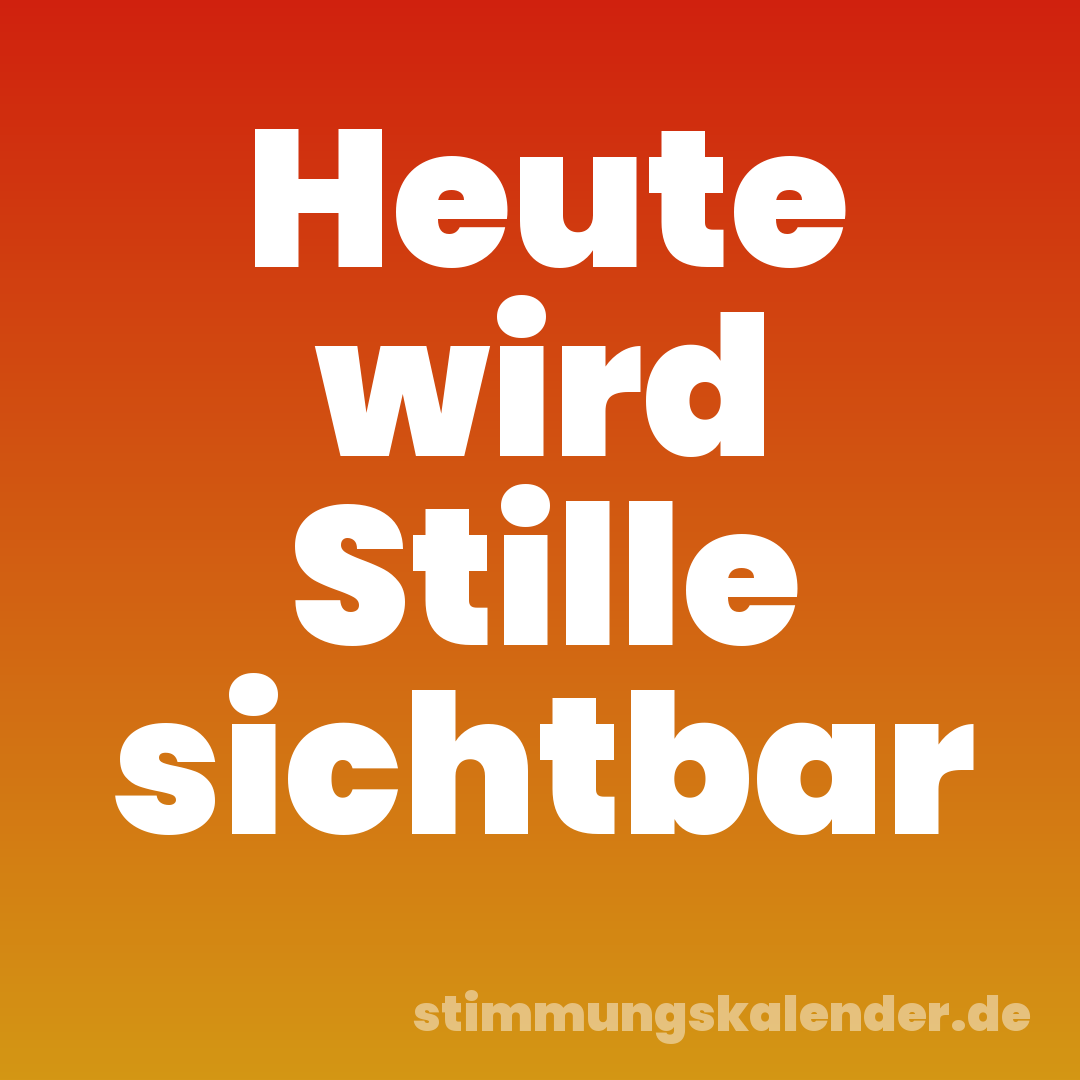 Heute wird Stille sichtbar