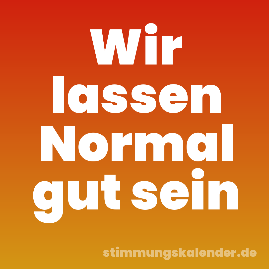Wir lassen Normal gut sein