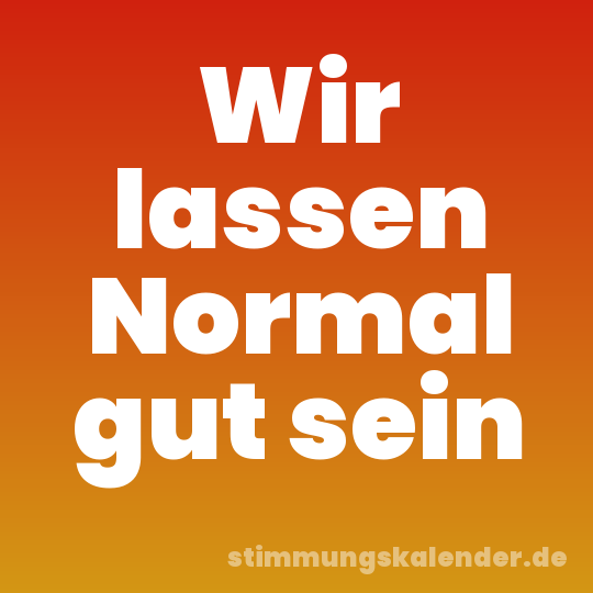 Wir lassen Normal gut sein