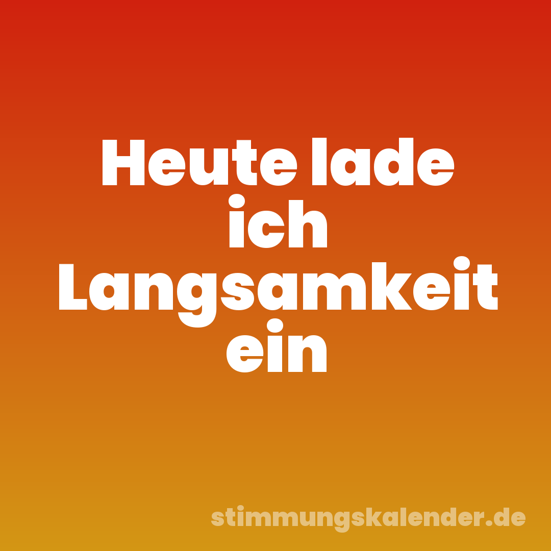 Heute lade ich Langsamkeit ein
